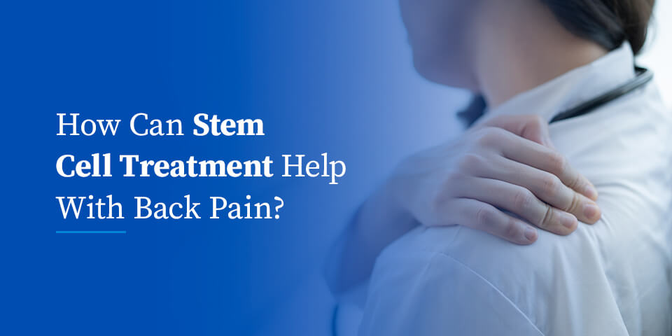 How Can Stem Cell Treatment Help With Back Pain?
